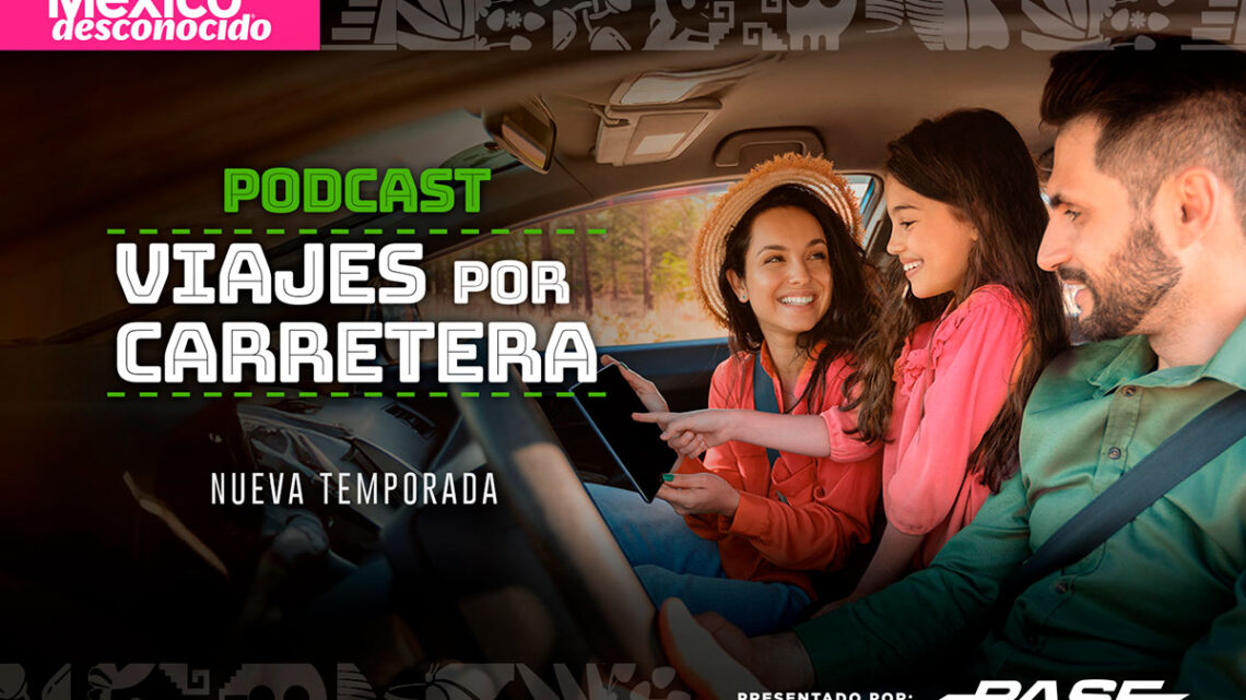 PASE y México Desconocido estrenan  temporada del podcast «Viajes por carretera».
